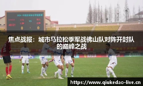 焦点战报：城市马拉松季军战佛山队对阵开封队的巅峰之战
